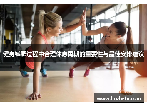 健身减肥过程中合理休息周期的重要性与最佳安排建议